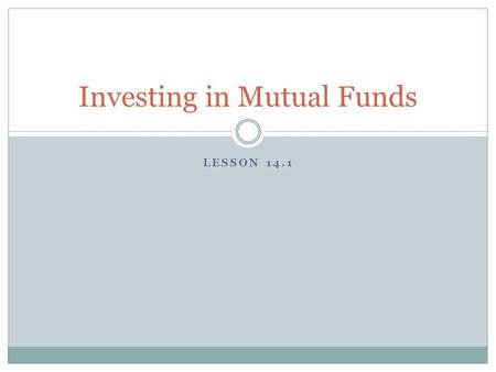 LESSON 14.1 Investing in Mutual Funds. Mutual Funds What is a Mutual Fund?  Professionally managed group of investments bought using a pool of money.