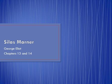 George Eliot Chapters 13 and 14. Silas carries Godfrey’s child into the New Year’s Eve party. He asks for a doctor to go to the woman near his cottage.