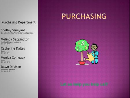 Let us help you help us!!! Purchasing Department Shelley Vineyard Executive Director, Financial Services Operations Melinda Sappington Assistant Director,