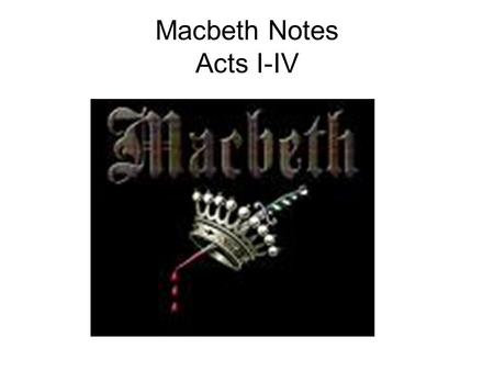 Macbeth Notes Acts I-IV. Macbeth Summary of Act I.