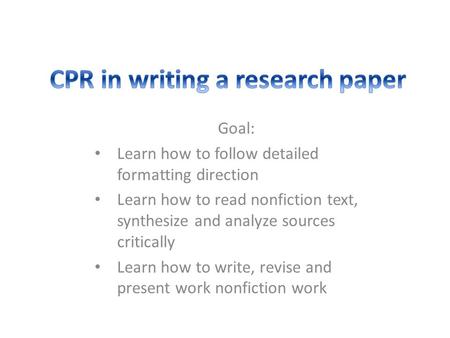 Goal: Learn how to follow detailed formatting direction Learn how to read nonfiction text, synthesize and analyze sources critically Learn how to write,