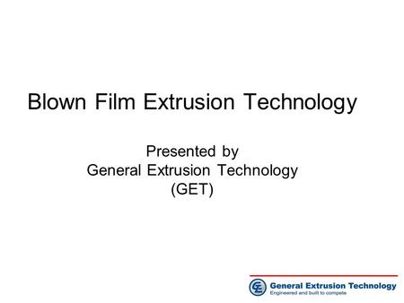 Blown Film Extrusion Technology Presented by General Extrusion Technology (GET)