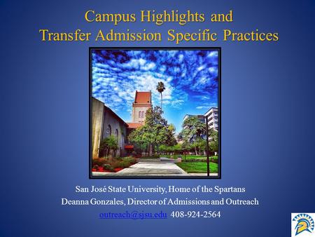 San José State University, Home of the Spartans Deanna Gonzales, Director of Admissions and Outreach 408-924-2564 Campus.