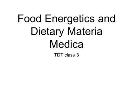 Food Energetics and Dietary Materia Medica TDT class 3.