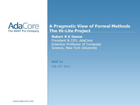 Www.adacore.com A Pragmatic View of Formal Methods The Hi-Lite Project Robert B K Dewar SSS ‘11 President & CEO, AdaCore Emeritus Professor of Computer.