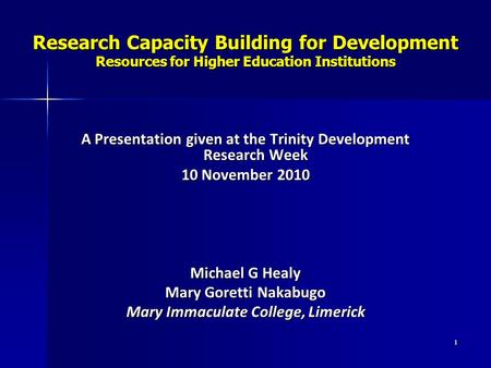 Research Capacity Building for Development Resources for Higher Education Institutions A Presentation given at the Trinity Development Research Week 10.