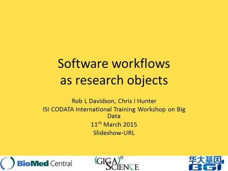 Software workflows as research objects Rob L Davidson, Chris I Hunter ISI CODATA International Training Workshop on Big Data 11 th March 2015 Slideshow-URL.