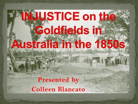 Presented by Colleen Blancato. Exciting but difficult Dangerous and uncomfortable Rough lifestyle To reach goldfields, diggers walked or rode long distances.