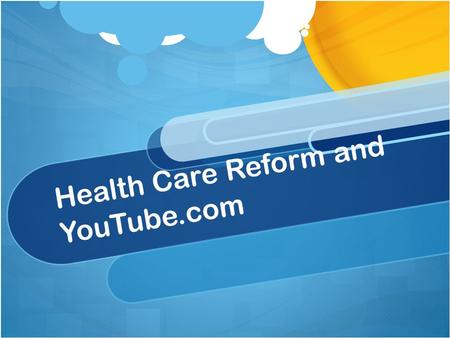 Health Care Reform and YouTube.com. Introduction “Our nation is now engaged in a great debate about the future of health care in America. And over the.