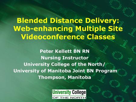 Blended Distance Delivery: Web-enhancing Multiple Site Videoconference Classes Peter Kellett BN RN Nursing Instructor University College of the North/