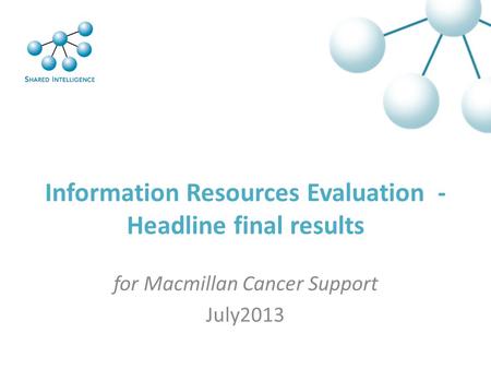 Information Resources Evaluation - Headline final results for Macmillan Cancer Support July2013.