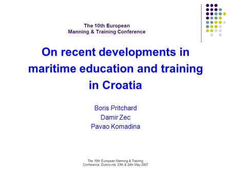 The 10th European Manning & Training Conference, Dubrovnik, 23th & 24th May 2007 The 10th European Manning & Training Conference On recent developments.