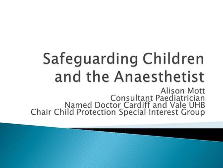 Alison Mott Consultant Paediatrician Named Doctor Cardiff and Vale UHB Chair Child Protection Special Interest Group.