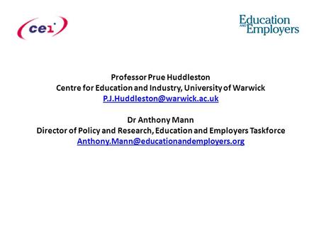 Professor Prue Huddleston Centre for Education and Industry, University of Warwick P.J.Huddleston@warwick.ac.uk Dr Anthony Mann Director of Policy and.