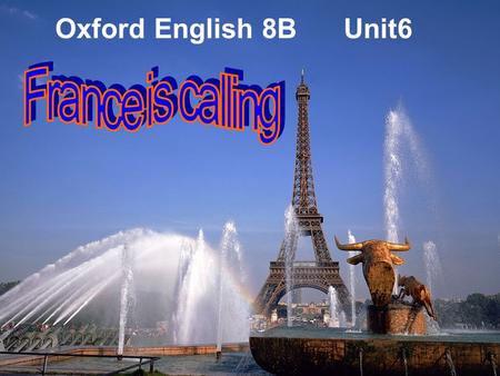 Oxford English 8B Unit6 123 456 How much do you know about France ? Which one of these is the French flag? AB C √ France French Switzerland Swiss.