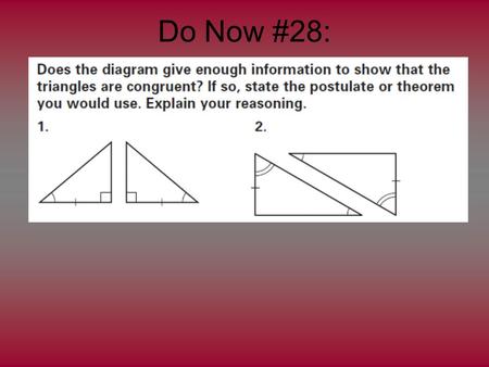 Do Now #28:. 5.4 Hypotenuse-Leg (HL) Congruence Theorem Objective: To use the HL Congruence Theorem and summarize congruence postulates and theorems.