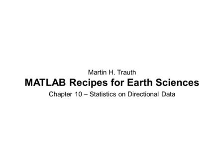 Martin H. Trauth MATLAB Recipes for Earth Sciences Chapter 10 – Statistics on Directional Data.