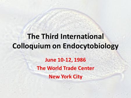 The Third International Colloquium on Endocytobiology June 10-12, 1986 The World Trade Center New York City.