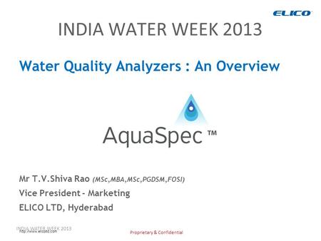 Proprietary & Confidential  INDIA WATER WEEK 2013 Water Quality Analyzers : An Overview Mr T.V.Shiva Rao (MSc,MBA,MSc,PGDSM,FOSI)