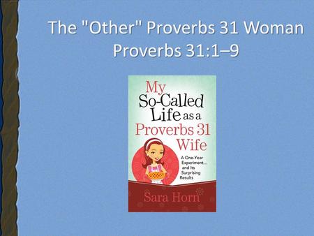 The Other Proverbs 31 Woman Proverbs 31:1–9. The Other Proverbs 31 Woman Proverbs 31:1–9.