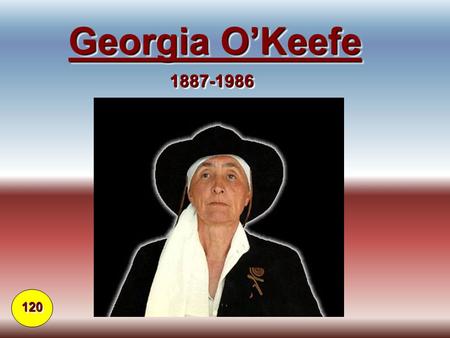 Georgia O’Keefe 1887-19861887-1986 120120. Georgia was born 1887. When she was 10 years old she took painting lessons. By the time she was 13, she knew.