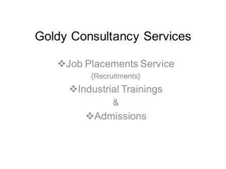 Goldy Consultancy Services  Job Placements Service {Recruitments}  Industrial Trainings &  Admissions.