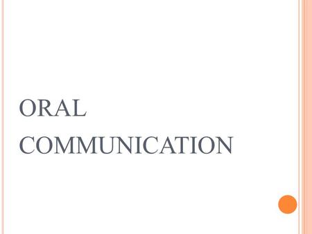 ORAL COMMUNICATION. W HAT IS ORAL COMMUNICATION ? Direct face to face communication between two or more persons.