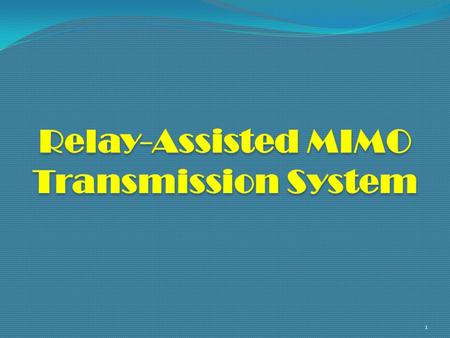 1. 2  What is MIMO?  Basic Concepts of MIMO  Forms of MIMO  Concept of Cooperative MIMO  What is a Relay?  Why Relay channels?  Types of Relays.