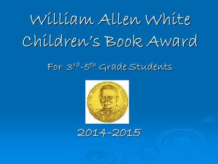 William Allen White Children’s Book Award For 3 rd -5 th Grade Students 2014-2015.