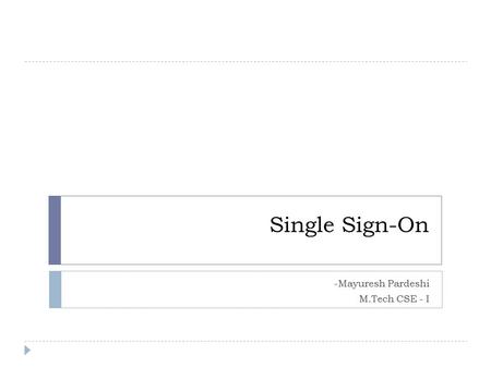 Single Sign-On -Mayuresh Pardeshi M.Tech CSE - I.