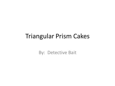 Triangular Prism Cakes By: Detective Bait. Nutrition Facts You should buy Triangular Prism Cakes because they are low in calories. Plus unlike it’s other.