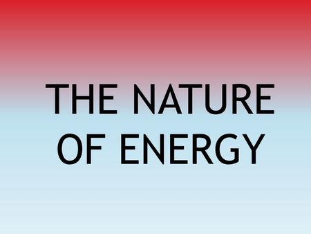 THE NATURE OF ENERGY. Energy Is the Ability to Do Work Work involves motion.