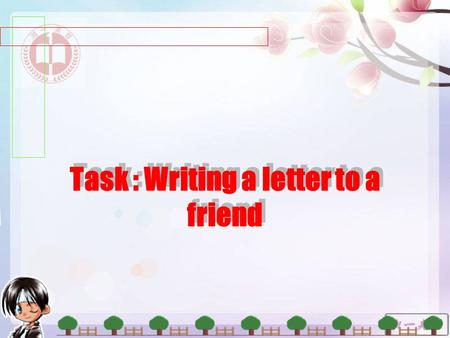 Task : Writing a letter to a friend. Skill Building 1: Guidelines: Think about what questions to ask and write them down in advance. Write brief notes.