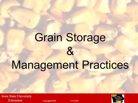 1 Grain Storage & Management Practices Iowa State University Extension Copyright©200612/4/2006.