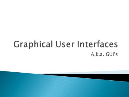 A.k.a. GUI’s.  If you want to discuss your Lab 2 grade come see me this week. ◦ Office: 436 ERB. One hour prior to class ◦ Open to Appointments MWF 