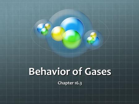 Behavior of Gases Chapter 16.3.