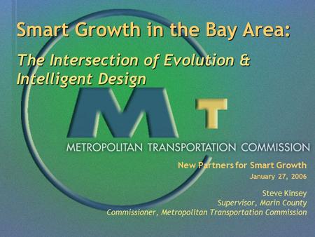 New Partners for Smart Growth January 27, 2006 Steve Kinsey Supervisor, Marin County Commissioner, Metropolitan Transportation Commission Smart Growth.