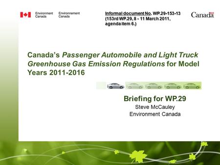 Canada’s Passenger Automobile and Light Truck Greenhouse Gas Emission Regulations for Model Years 2011-2016 Briefing for WP.29 Steve McCauley Environment.