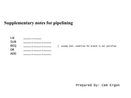 Supplementary notes for pipelining LW ____,____ SUB ____,____,____ BEQ ____,____,____ ; assume that, condition for branch is not satisfied OR ____,____,____.