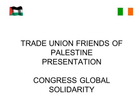 TRADE UNION FRIENDS OF PALESTINE PRESENTATION CONGRESS GLOBAL SOLIDARITY.