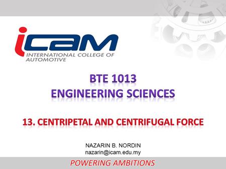 NAZARIN B. NORDIN What you will learn: Centripetal force: acceleration, centrifugal force/ acceleration, mass-radius polygons Centrifugal.