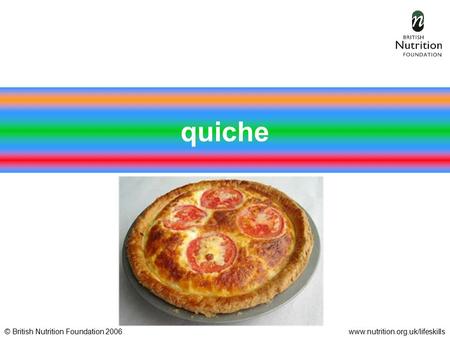 © British Nutrition Foundation 2006www.nutrition.org.uk/lifeskills quiche.