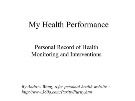 My Health Performance Personal Record of Health Monitoring and Interventions By Andrew Wong, refer personal health website :