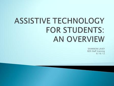 SHANNON LAVEY RDS Staff training 8/16/12.  A broad range of devices, services, strategies and practices that aid in assisting individuals with disabilities.