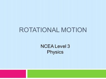 ROTATIONAL MOTION NCEA Level 3 Physics.