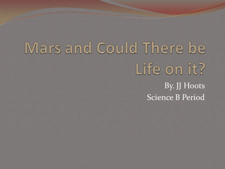 By. JJ Hoots Science B Period. What do we know about Mars? A thin atmosphere It can catch the suns harsh UV rays easier It makes the ground warm.