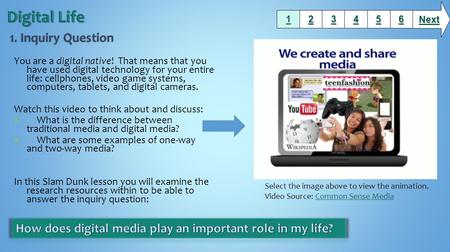 You are a digital native! That means that you have used digital technology for your entire life: cellphones, video game systems, computers, tablets, and.