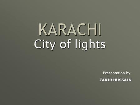 KARACHI City of lights Presentation by ZAKIR HUSSAIN.