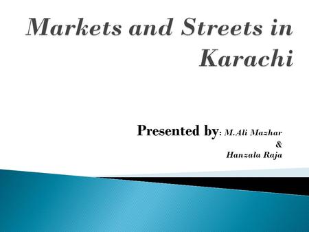 Presented by : M.Ali Mazhar & Hanzala Raja. Karachi is the business hub of Pakistan with a number of popular markets. For tourists, shopping in Karachi.