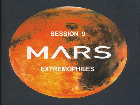 SESSION 9 EXTREMOPHILES. SEARCH FOR LIFE The search is for two different lines of evidence: Presence of present day life on the planet, either on the.